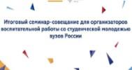 Итоговый семинар-совещание для организаторов воспитательной работы со студенческой молодежью вузов России